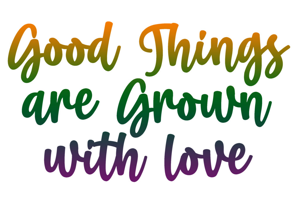 Good Things Are Grown With Love